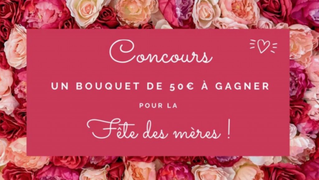 Grand concours fête des mères : un bouquet d\'une valeur de 50€ à gagner!
